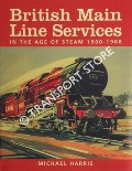 Book cover of British Main Line Services in the Age of Steam 1900 - 1968 by HARRIS, Michael 